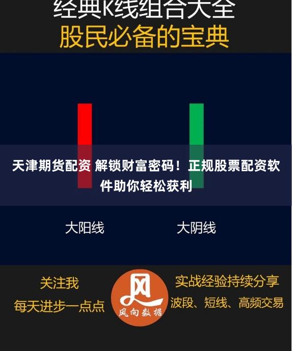 天津期货配资 解锁财富密码！正规股票配资软件助你轻松获利