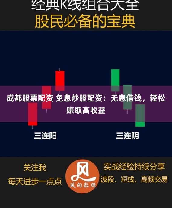 成都股票配资 免息炒股配资：无息借钱，轻松赚取高收益