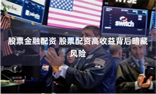 股票金融配资 股票配资高收益背后暗藏风险