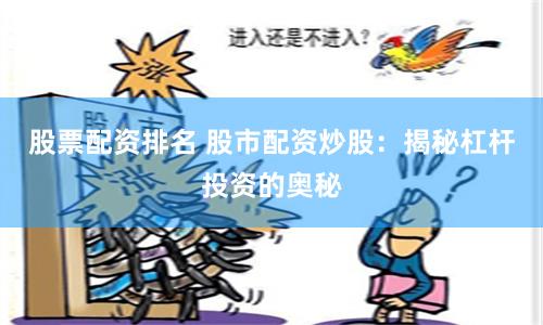 股票配资排名 股市配资炒股：揭秘杠杆投资的奥秘