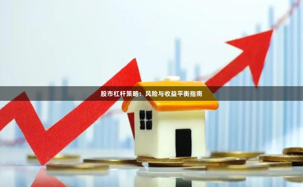 股市杠杆策略：风险与收益平衡指南