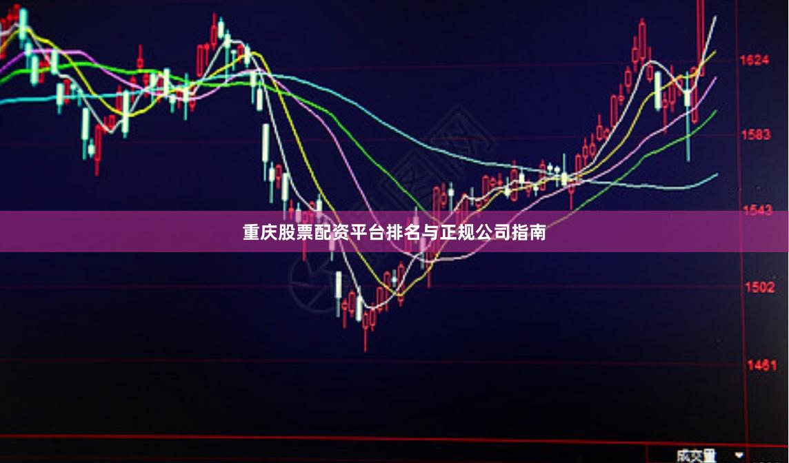 重庆股票配资平台排名与正规公司指南
