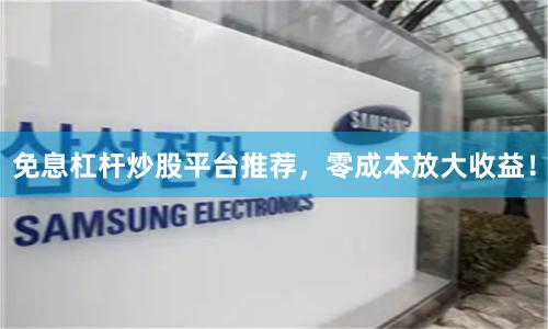 免息杠杆炒股平台推荐，零成本放大收益！