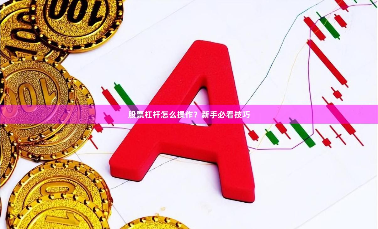股票杠杆怎么操作？新手必看技巧